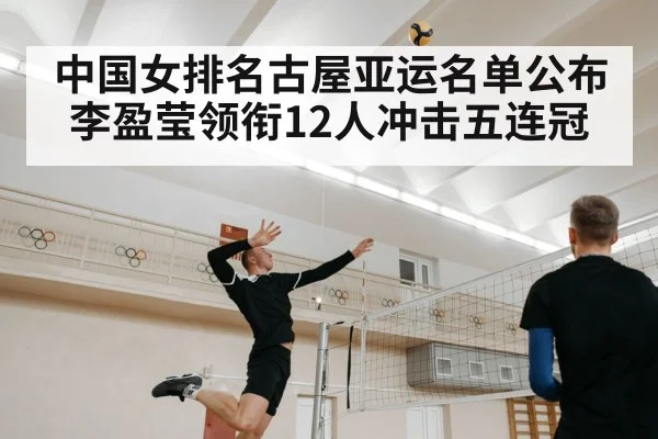 中国女排名古屋亚运名单公布 李盈莹领衔12人冲击五连冠